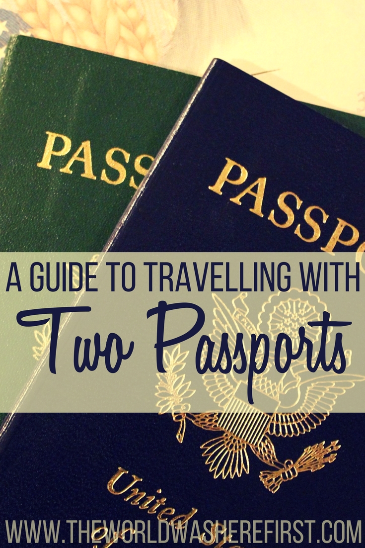 A Guide To Travelling With Two Passports The World Was Here First