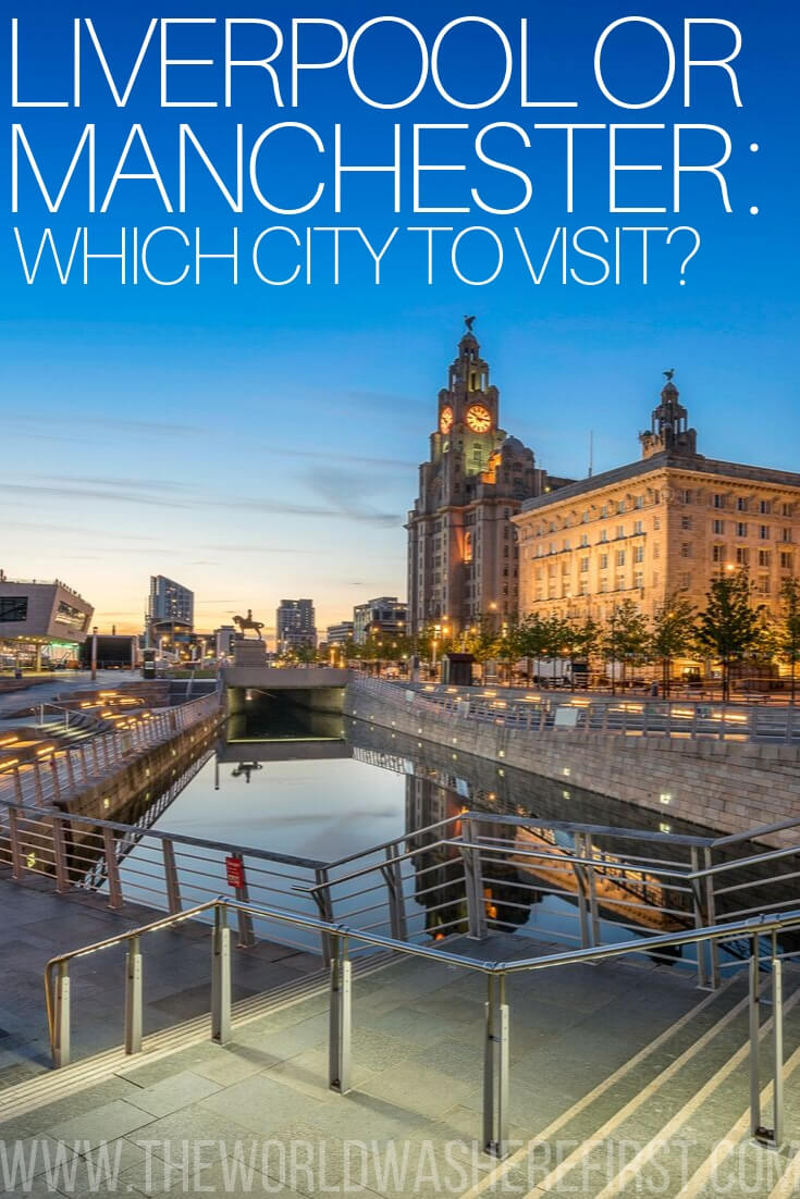 Liverpool or Manchester: Which City to Visit? - The World Was Here First
